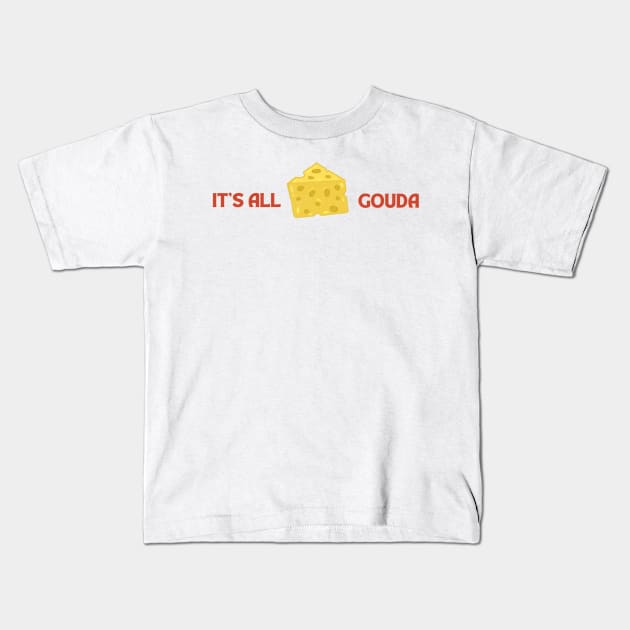 It's All Gouda, Funny Punny Positive Cheese Food Quote Kids T-Shirt by The Dirty Palette